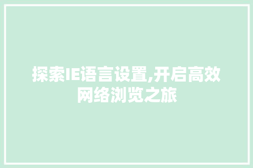 探索IE语言设置,开启高效网络浏览之旅