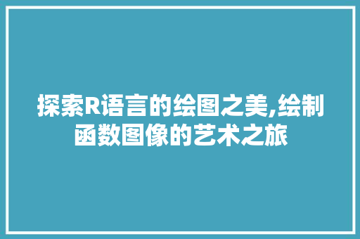 探索R语言的绘图之美,绘制函数图像的艺术之旅