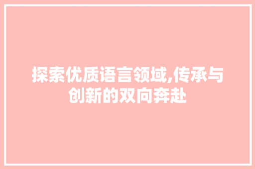 探索优质语言领域,传承与创新的双向奔赴