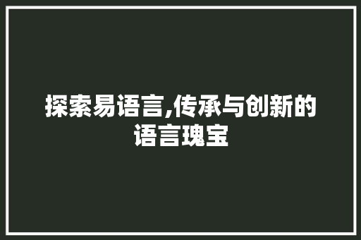 探索易语言,传承与创新的语言瑰宝 Web前端