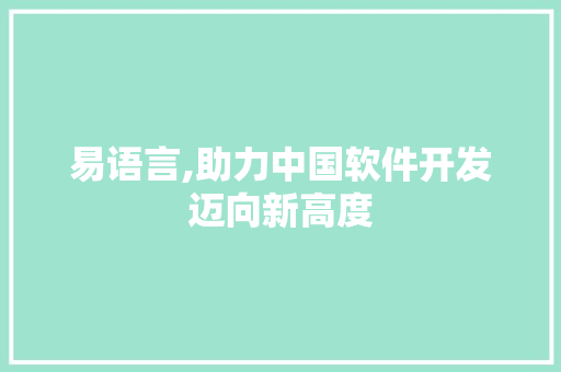 易语言,助力中国软件开发迈向新高度
