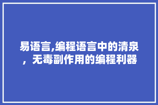 易语言,编程语言中的清泉，无毒副作用的编程利器