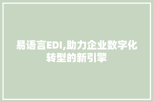易语言EDI,助力企业数字化转型的新引擎