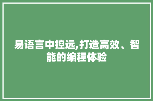 易语言中控远,打造高效、智能的编程体验