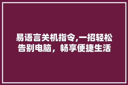 易语言关机指令,一招轻松告别电脑，畅享便捷生活