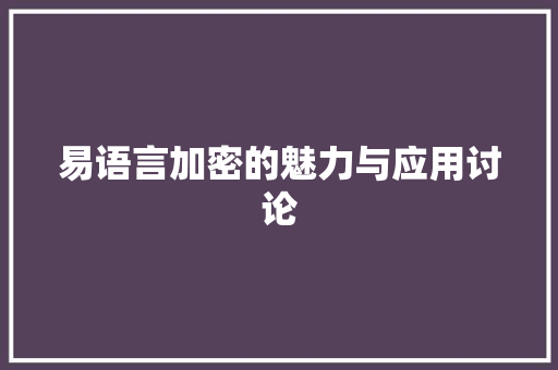 易语言加密的魅力与应用讨论 易语言加密的魅力与应用讨论
