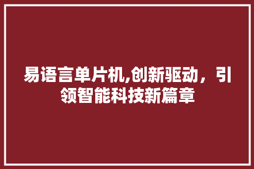 易语言单片机,创新驱动，引领智能科技新篇章