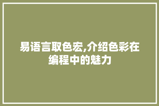 易语言取色宏,介绍色彩在编程中的魅力