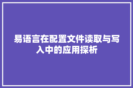 易语言在配置文件读取与写入中的应用探析