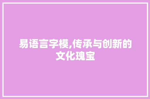 易语言字模,传承与创新的文化瑰宝