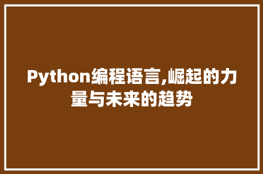 Python编程语言,崛起的力量与未来的趋势