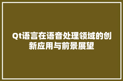 Qt语言在语音处理领域的创新应用与前景展望