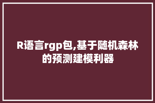 R语言rgp包,基于随机森林的预测建模利器