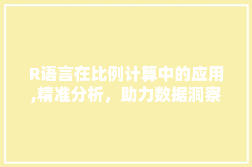 R语言在比例计算中的应用,精准分析，助力数据洞察 Web前端