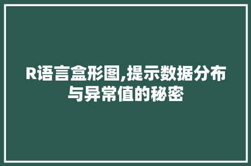 R语言盒形图,提示数据分布与异常值的秘密