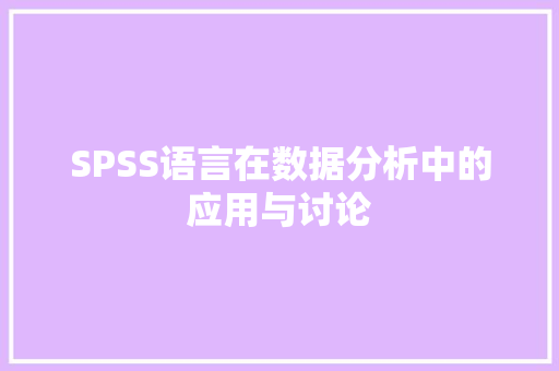 SPSS语言在数据分析中的应用与讨论