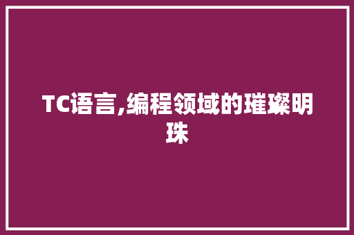 TC语言,编程领域的璀璨明珠