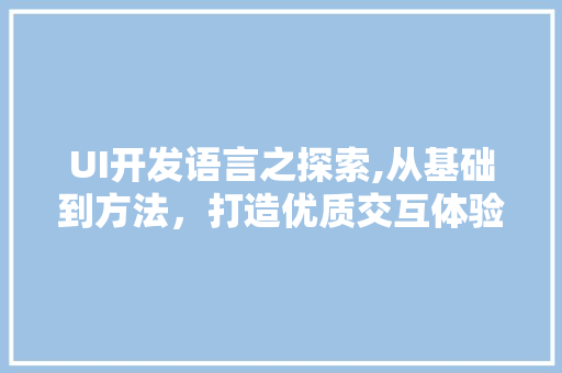 UI开发语言之探索,从基础到方法，打造优质交互体验