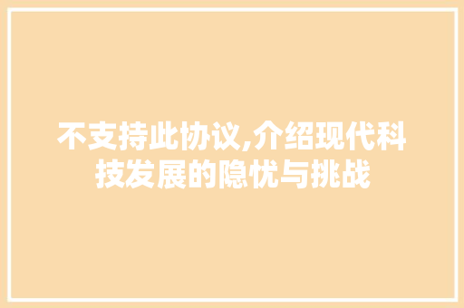 不支持此协议,介绍现代科技发展的隐忧与挑战