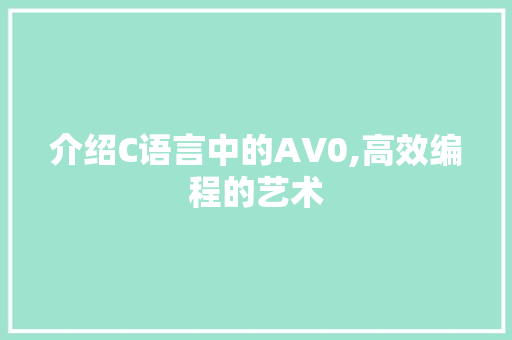 介绍C语言中的AV0,高效编程的艺术
