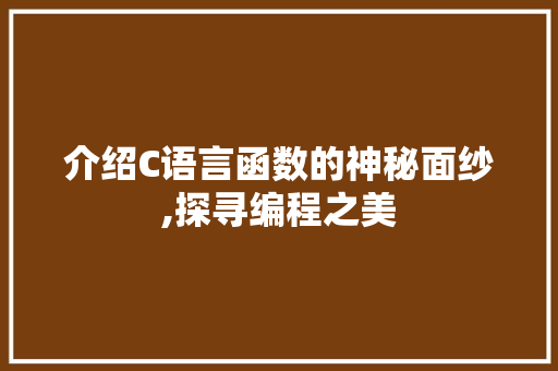 介绍C语言函数的神秘面纱,探寻编程之美