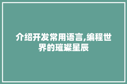 介绍开发常用语言,编程世界的璀璨星辰