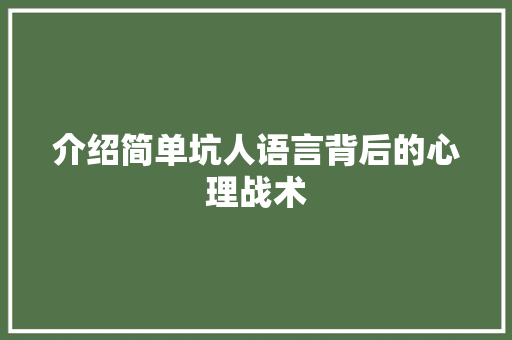 介绍简单坑人语言背后的心理战术
