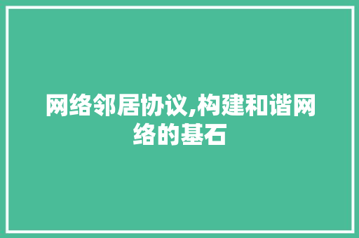 网络邻居协议,构建和谐网络的基石