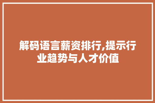 解码语言薪资排行,提示行业趋势与人才价值 WordPress教程