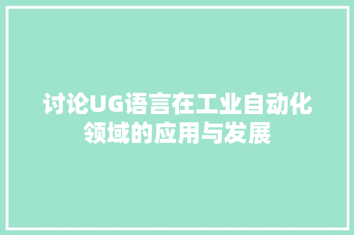 讨论UG语言在工业自动化领域的应用与发展