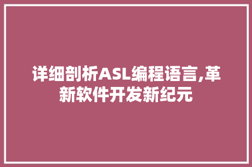 详细剖析ASL编程语言,革新软件开发新纪元