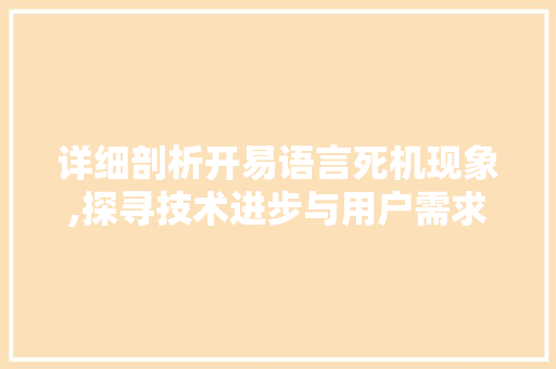 详细剖析开易语言死机现象,探寻技术进步与用户需求的平衡之路