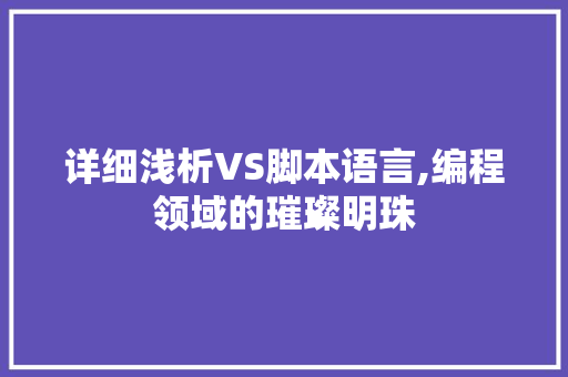 详细浅析VS脚本语言,编程领域的璀璨明珠