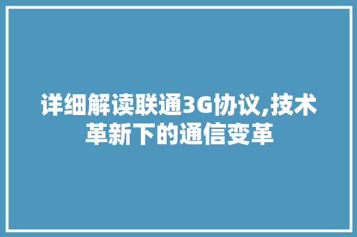 详细解读联通3G协议,技术革新下的通信变革