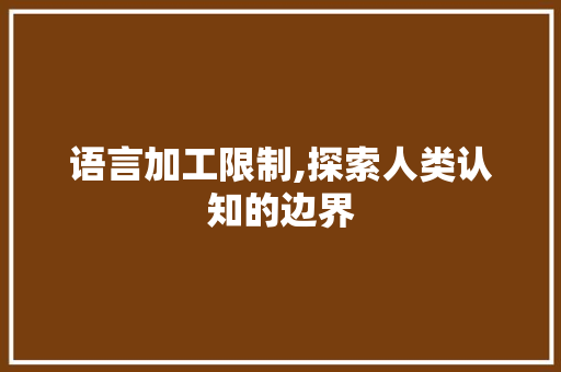 语言加工限制,探索人类认知的边界