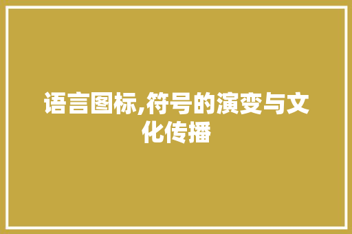 语言图标,符号的演变与文化传播