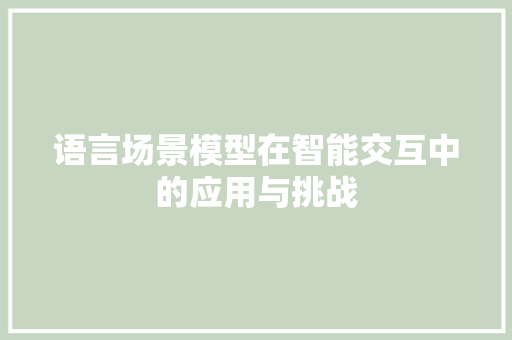 语言场景模型在智能交互中的应用与挑战 SEO教程