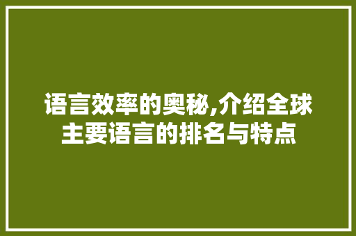 语言效率的奥秘,介绍全球主要语言的排名与特点
