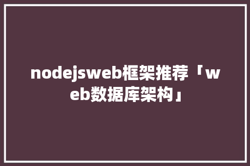 nodejsweb框架推荐「web数据库架构」 友链在线