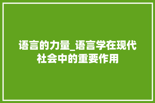 语言的力量_语言学在现代社会中的重要作用