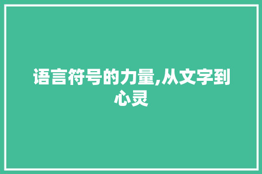 语言符号的力量,从文字到心灵