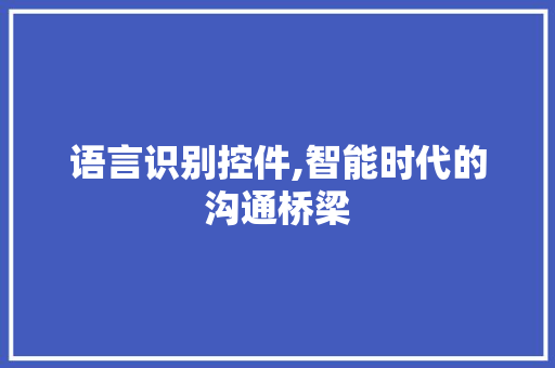 语言识别控件,智能时代的沟通桥梁