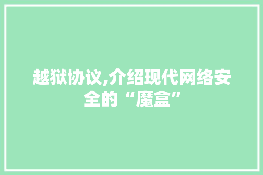 越狱协议,介绍现代网络安全的“魔盒”