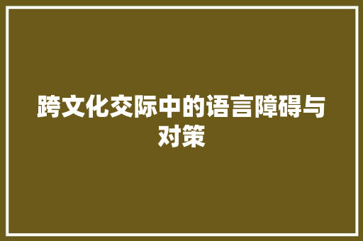 跨文化交际中的语言障碍与对策