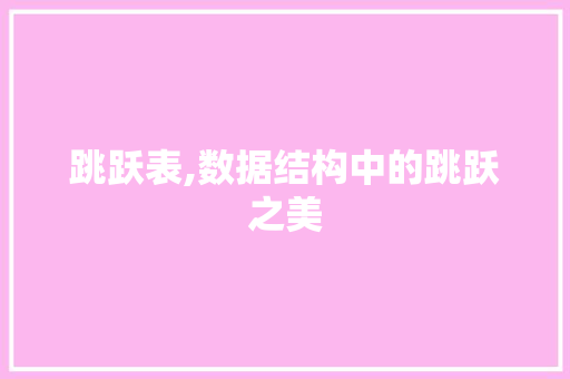 跳跃表,数据结构中的跳跃之美 Web前端