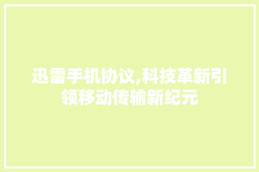 迅雷手机协议,科技革新引领移动传输新纪元