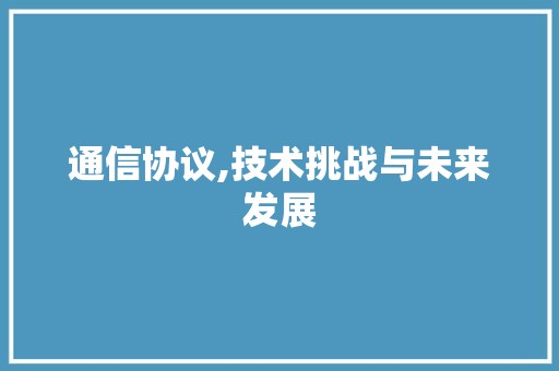 通信协议,技术挑战与未来发展