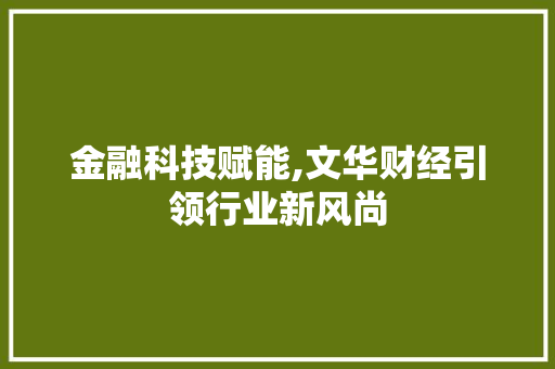 金融科技赋能,文华财经引领行业新风尚