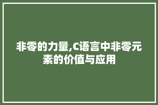 非零的力量,C语言中非零元素的价值与应用