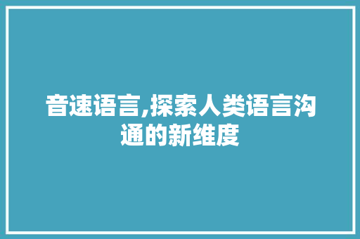 音速语言,探索人类语言沟通的新维度